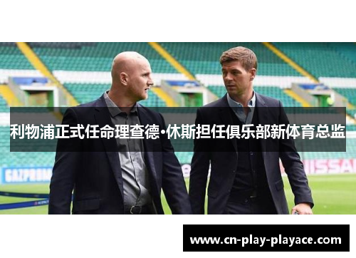 利物浦正式任命理查德·休斯担任俱乐部新体育总监