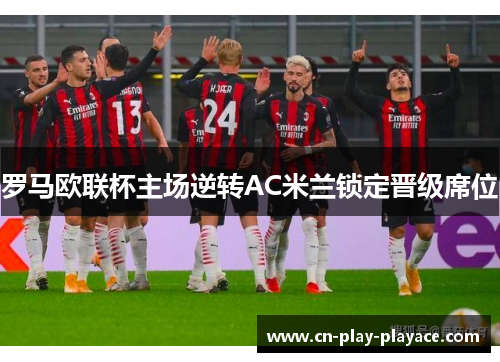 罗马欧联杯主场逆转AC米兰锁定晋级席位