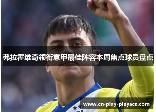 弗拉霍维奇领衔意甲最佳阵容本周焦点球员盘点